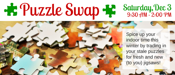 Puzzle Swap on December 3rd from 9:30 AM to 2:00 PM. Spice up your indoor time this winter by trading in your stale puzzles for fresh and new (to you) jigsaws!