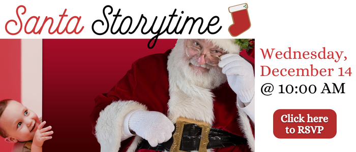 Santa Storytime on Wednesday, December 14th at 10:00 AM. Click here to RSVP.