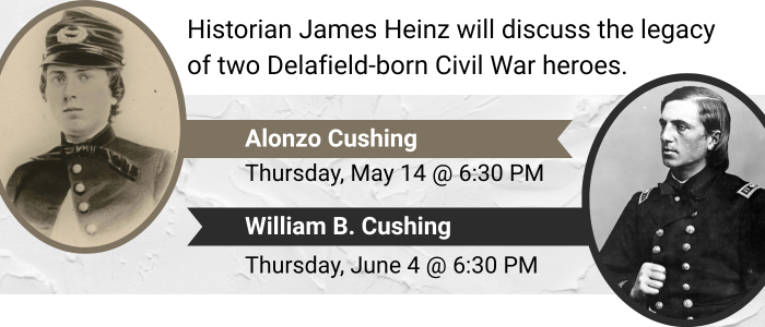 Historian James Heinz will discuss the legacy of two Delafield-born Civil War heroes. Alonzo Cushing on Thursday, May 14th at 6:30 PM and William B. Cushing on Thursday, June 4th at 6:30 PM.
