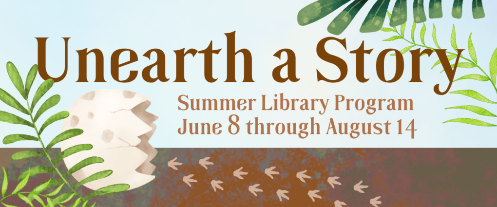 Unearth a Story. Summer Library Program. June 8 through August 14.